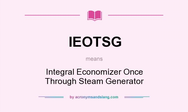 What does IEOTSG mean? It stands for Integral Economizer Once Through Steam Generator