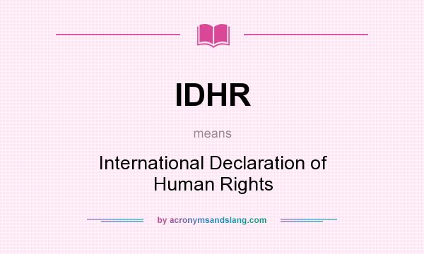 What does IDHR mean? It stands for International Declaration of Human Rights