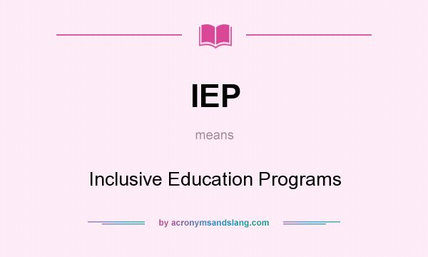 What does IEP mean? It stands for Inclusive Education Programs