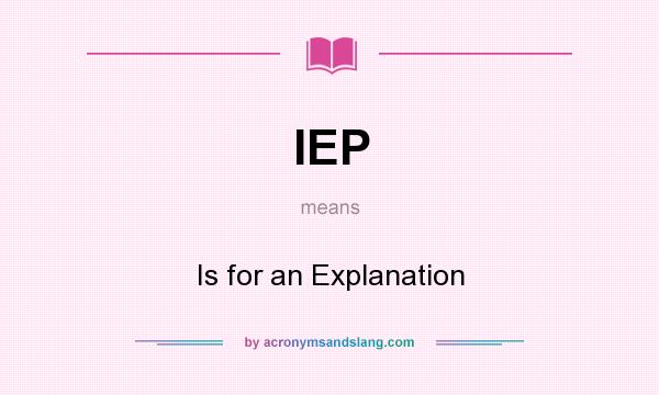 What does IEP mean? It stands for Is for an Explanation