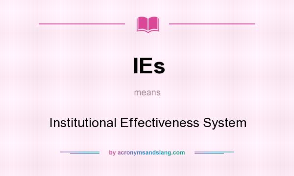 What does IEs mean? It stands for Institutional Effectiveness System