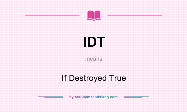 What does IDT mean? It stands for If Destroyed True