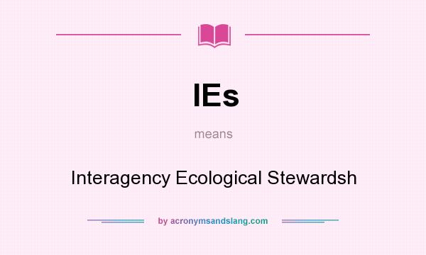 What does IEs mean? It stands for Interagency Ecological Stewardsh