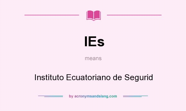 What does IEs mean? It stands for Instituto Ecuatoriano de Segurid
