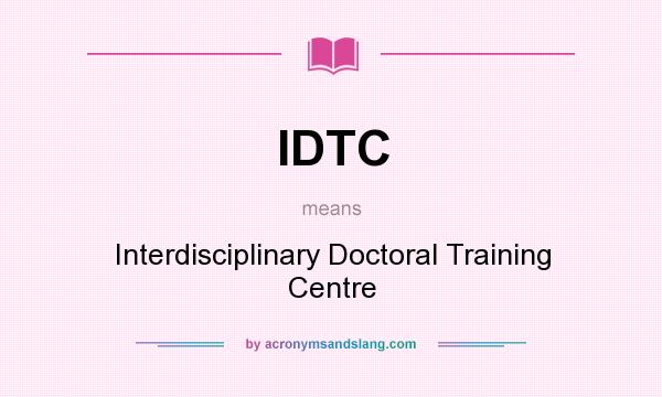 What does IDTC mean? It stands for Interdisciplinary Doctoral Training Centre