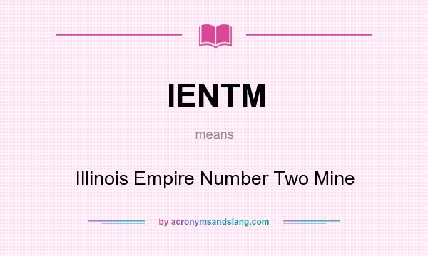 What does IENTM mean? It stands for Illinois Empire Number Two Mine