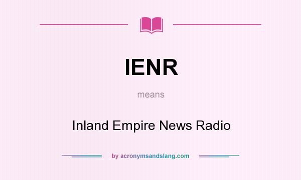 What does IENR mean? It stands for Inland Empire News Radio