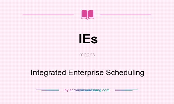 What does IEs mean? It stands for Integrated Enterprise Scheduling