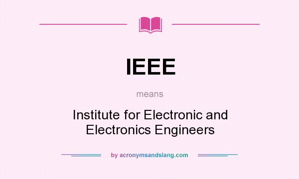 What does IEEE mean? It stands for Institute for Electronic and Electronics Engineers