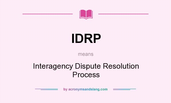 What does IDRP mean? It stands for Interagency Dispute Resolution Process