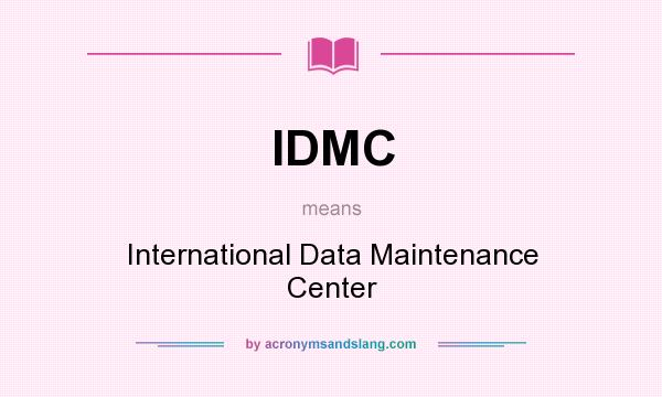 What does IDMC mean? It stands for International Data Maintenance Center