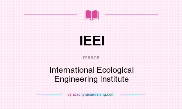 What does IEEI mean? It stands for International Ecological Engineering Institute