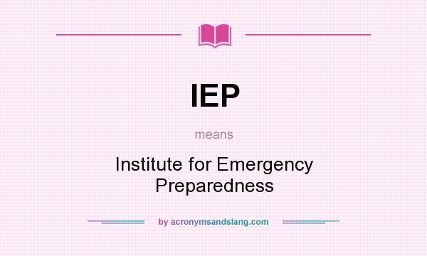 What does IEP mean? It stands for Institute for Emergency Preparedness