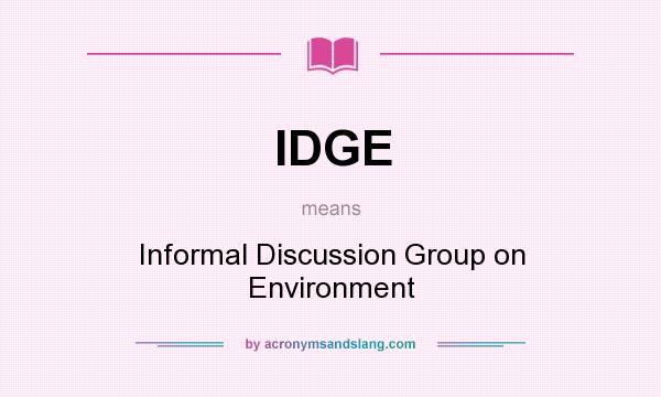 What does IDGE mean? It stands for Informal Discussion Group on Environment