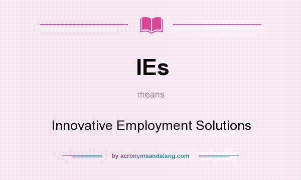 What does IEs mean? It stands for Innovative Employment Solutions