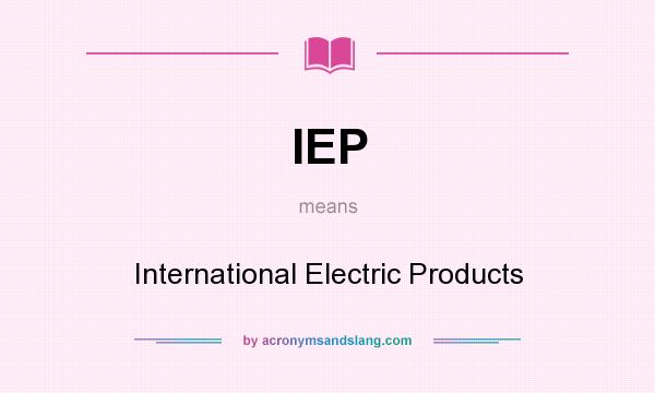 What does IEP mean? It stands for International Electric Products