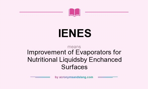 What does IENES mean? It stands for Improvement of Evaporators for Nutritional Liquidsby Enchanced Surfaces
