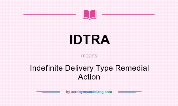 What does IDTRA mean? It stands for Indefinite Delivery Type Remedial Action