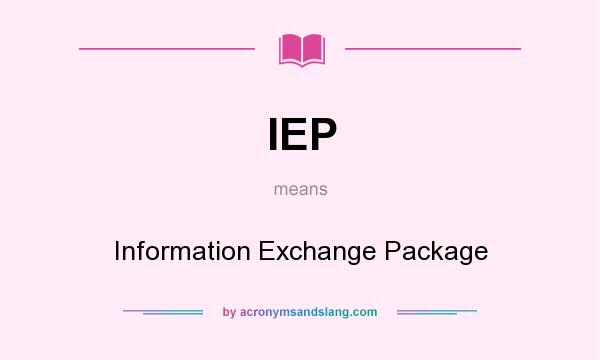 What does IEP mean? It stands for Information Exchange Package