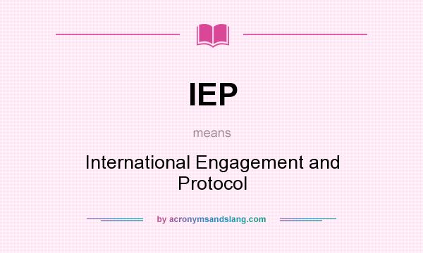What does IEP mean? It stands for International Engagement and Protocol