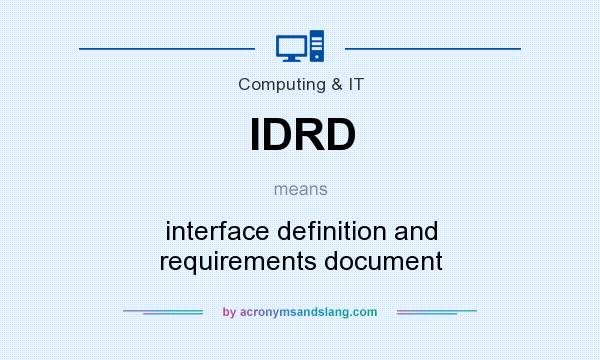 What does IDRD mean? It stands for interface definition and requirements document