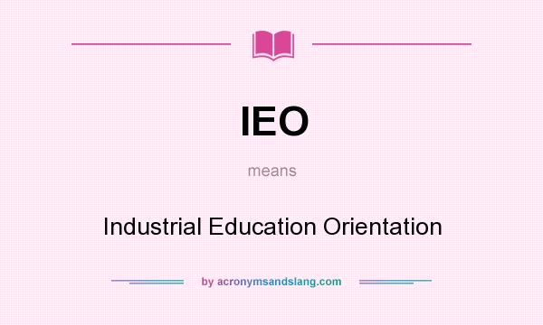 What does IEO mean? It stands for Industrial Education Orientation