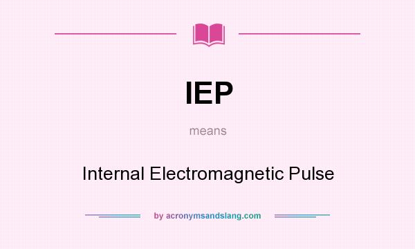 What does IEP mean? It stands for Internal Electromagnetic Pulse