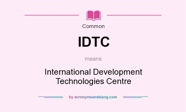 What does IDTC mean? It stands for International Development Technologies Centre
