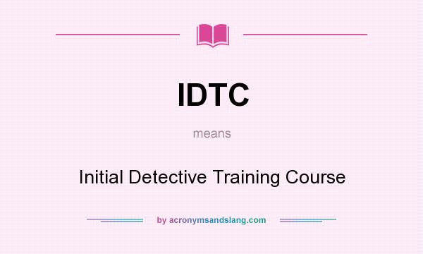 What does IDTC mean? It stands for Initial Detective Training Course