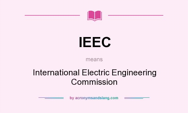 What does IEEC mean? It stands for International Electric Engineering Commission