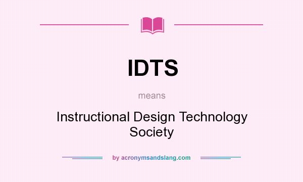 What does IDTS mean? It stands for Instructional Design Technology Society
