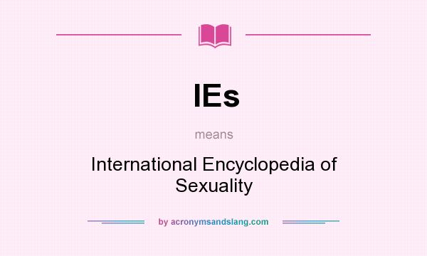 What does IEs mean? It stands for International Encyclopedia of Sexuality