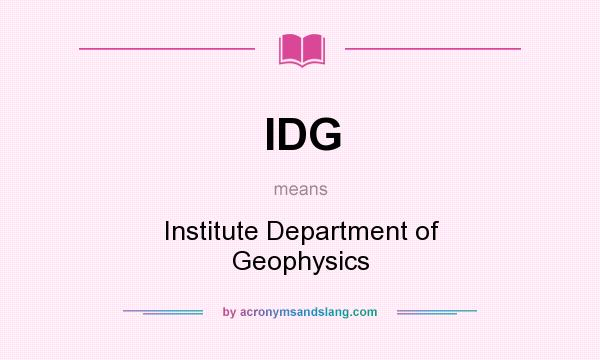 What does IDG mean? It stands for Institute Department of Geophysics