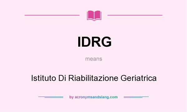 What does IDRG mean? It stands for Istituto Di Riabilitazione Geriatrica