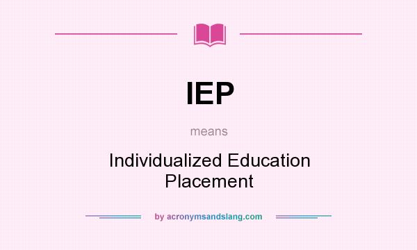 What does IEP mean? It stands for Individualized Education Placement