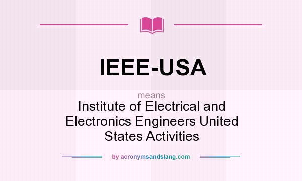 What does IEEE-USA mean? It stands for Institute of Electrical and Electronics Engineers United States Activities