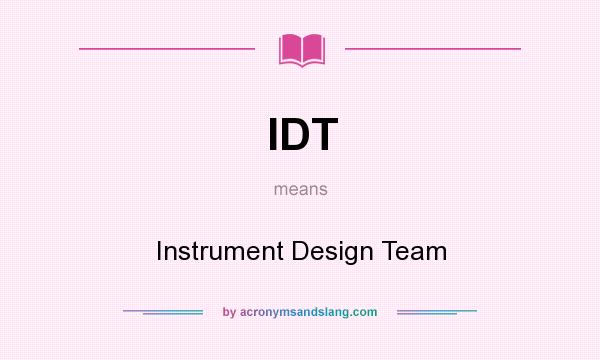 What does IDT mean? It stands for Instrument Design Team