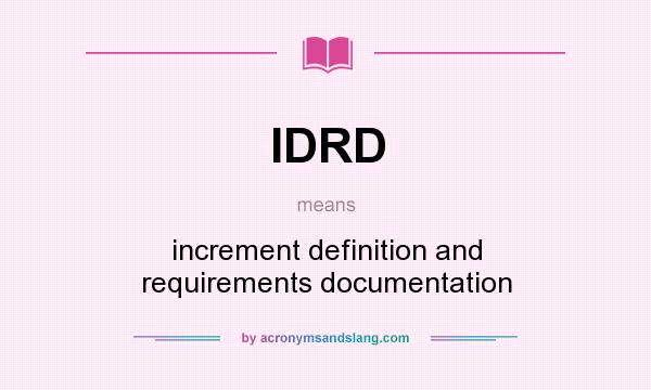 What does IDRD mean? It stands for increment definition and requirements documentation