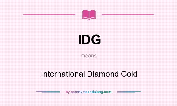 What does IDG mean? It stands for International Diamond Gold
