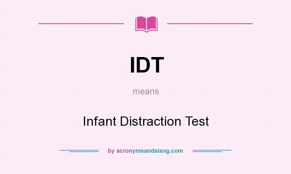 What does IDT mean? It stands for Infant Distraction Test