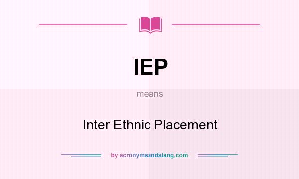 What does IEP mean? It stands for Inter Ethnic Placement