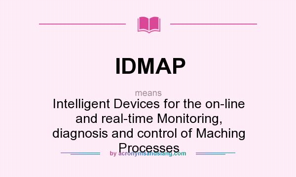 What does IDMAP mean? It stands for Intelligent Devices for the on-line and real-time Monitoring, diagnosis and control of Maching Processes