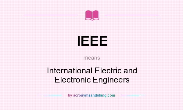 What does IEEE mean? It stands for International Electric and Electronic Engineers