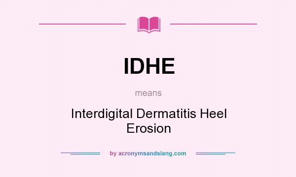 What does IDHE mean? It stands for Interdigital Dermatitis Heel Erosion