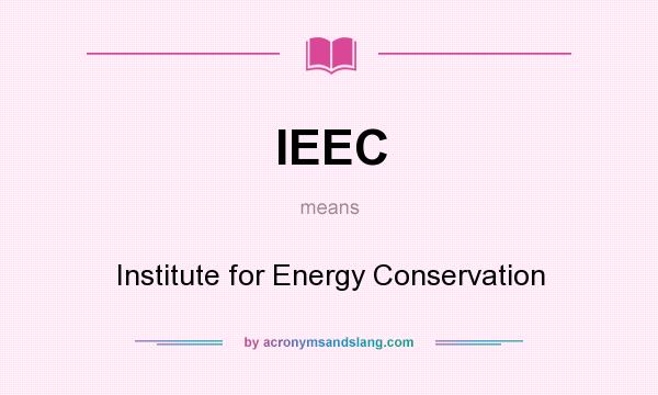 What does IEEC mean? It stands for Institute for Energy Conservation