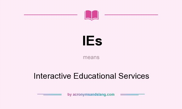 What does IEs mean? It stands for Interactive Educational Services