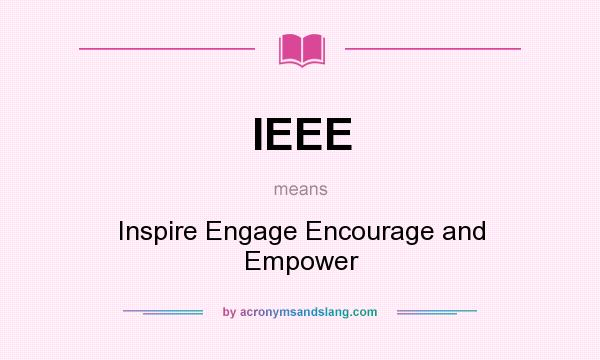 What does IEEE mean? It stands for Inspire Engage Encourage and Empower