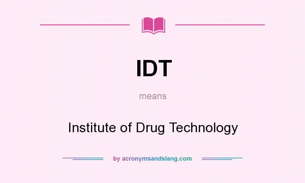 What does IDT mean? It stands for Institute of Drug Technology