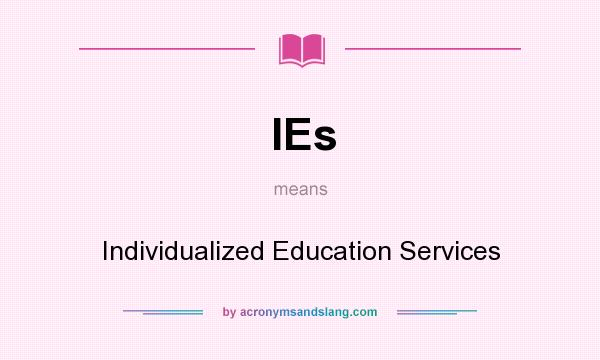 What does IEs mean? It stands for Individualized Education Services
