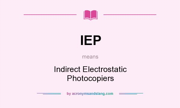 What does IEP mean? It stands for Indirect Electrostatic Photocopiers